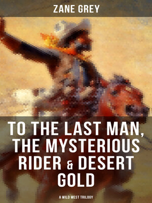 cover image of To the Last Man, the Mysterious Rider & Desert Gold (A Wild West Trilogy)